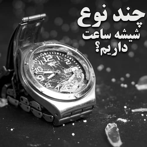 چند نوع شیشه ساعت داریم؟